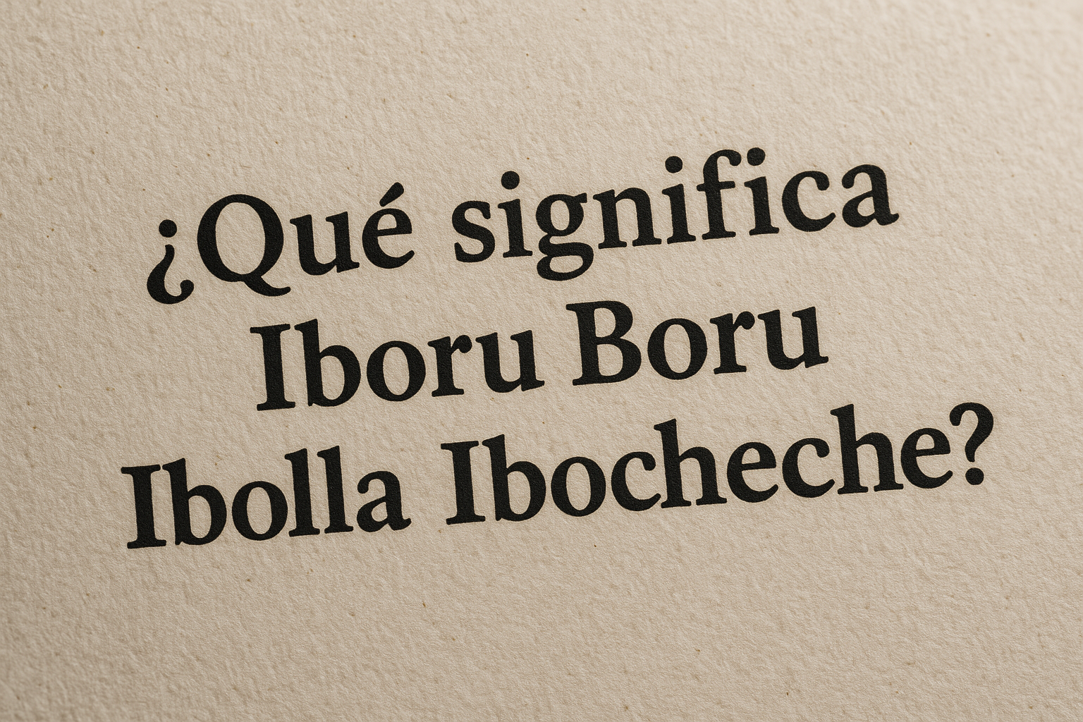 Que significa Iboru Boru Ibolla Ibocheche?