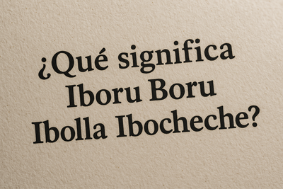 Que significa Iboru Boru Ibolla Ibocheche?