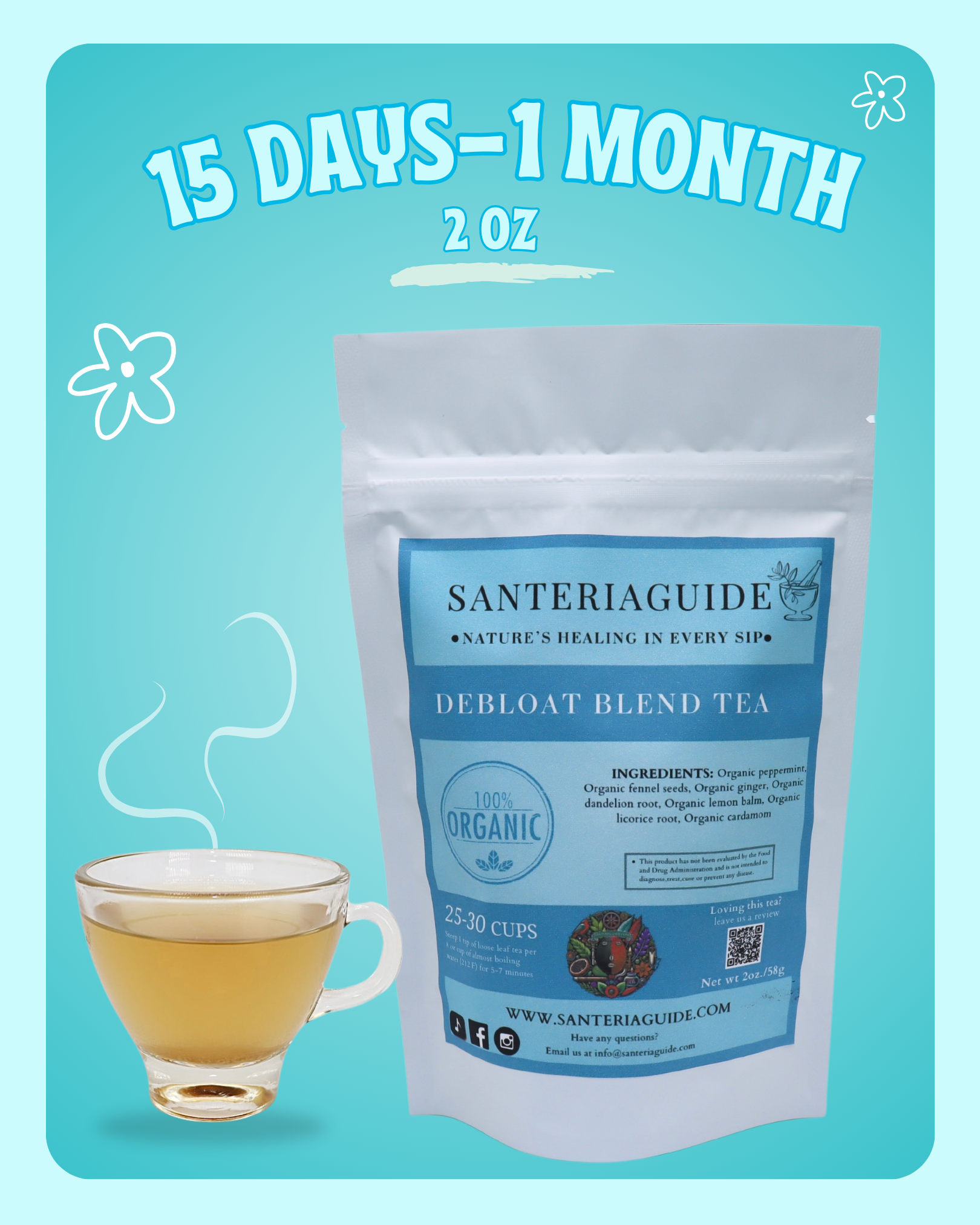 Image of a product called "SanteriaGuides Debloat Tea" from the brand SanteriaGuide in a white packet. The packet displays that it is 2 oz, 100% organic, and can make 25-30 cups. A steaming cup of tea, known for its digestive support and bloating relief, is placed to the left of the packet. Text above reads "15 Days - 1 Month.